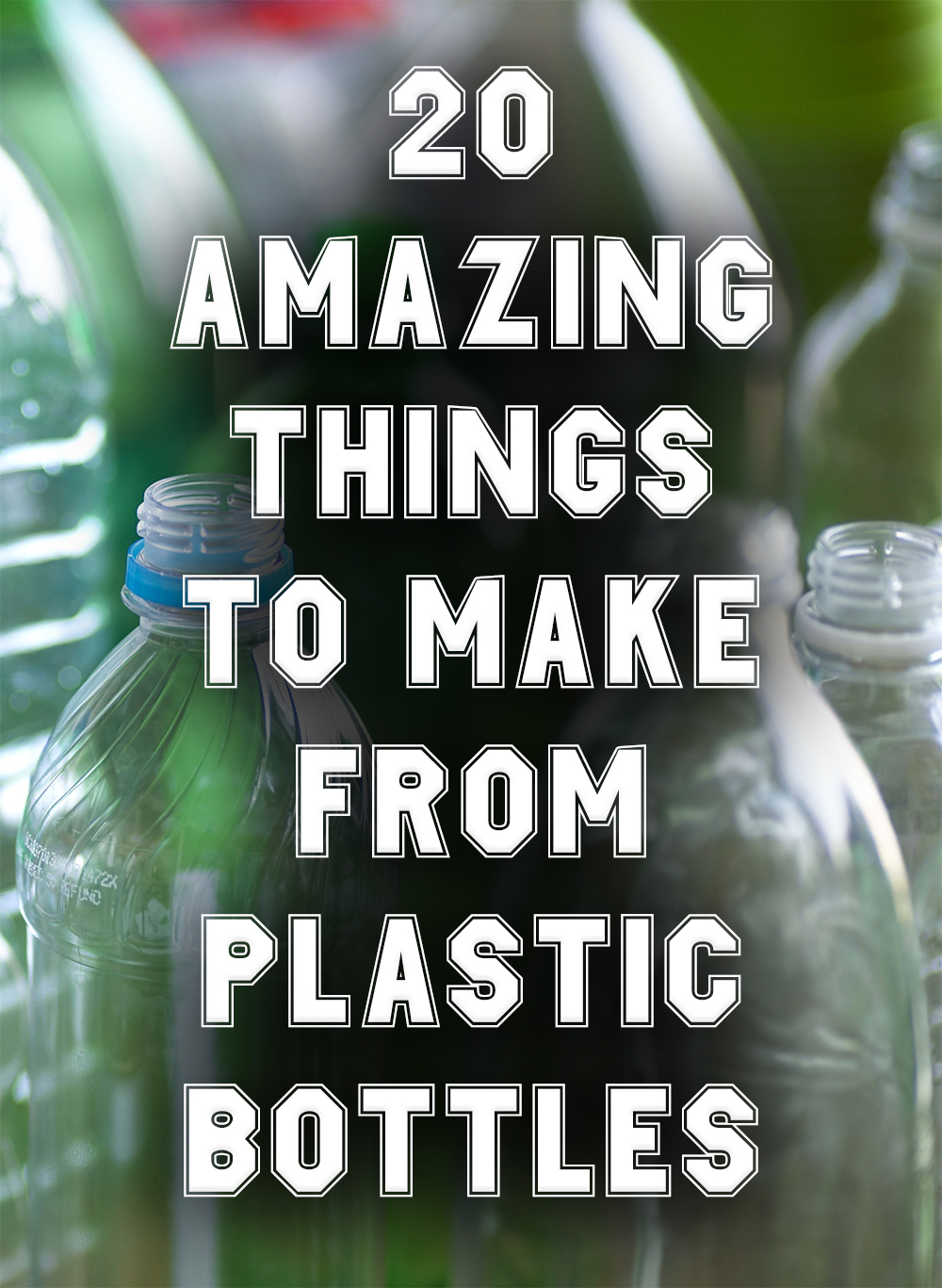 20 Amazing Things To Make From Plastic Bottles